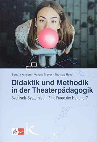 Didaktik und Methodik in der Theaterpädagogik: Szenisch-Systemisch: Eine Frage der Haltung!? von Kallmeyer'sche Verlags-